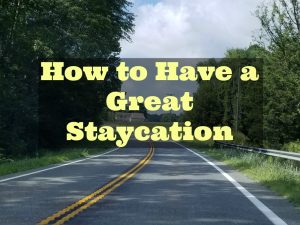 How to Have a Great Staycation